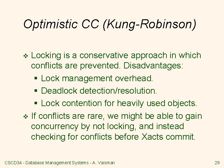 Optimistic CC (Kung-Robinson) Locking is a conservative approach in which conflicts are prevented. Disadvantages: