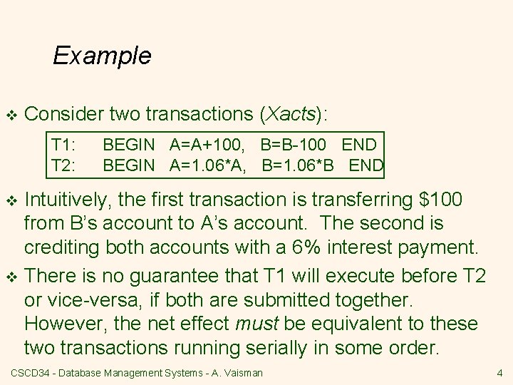 Example v Consider two transactions (Xacts): T 1: T 2: BEGIN A=A+100, B=B-100 END