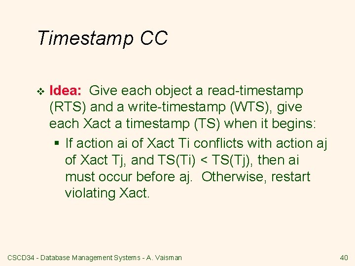 Timestamp CC v Idea: Give each object a read-timestamp (RTS) and a write-timestamp (WTS),