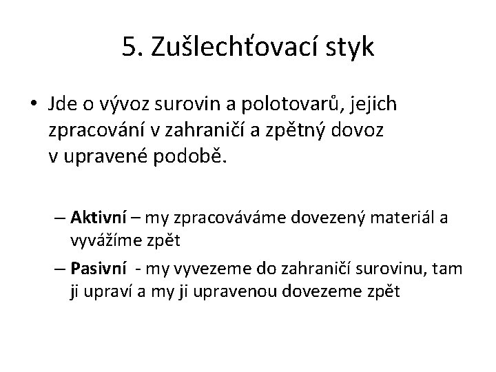 5. Zušlechťovací styk • Jde o vývoz surovin a polotovarů, jejich zpracování v zahraničí