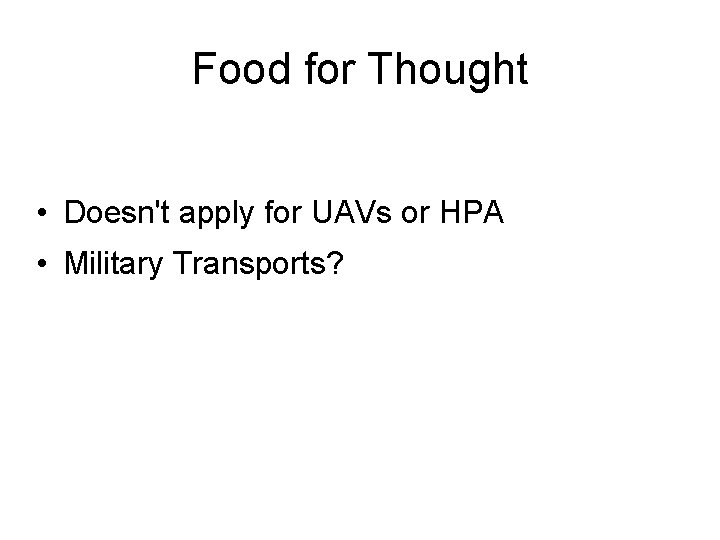 Food for Thought • Doesn't apply for UAVs or HPA • Military Transports? 