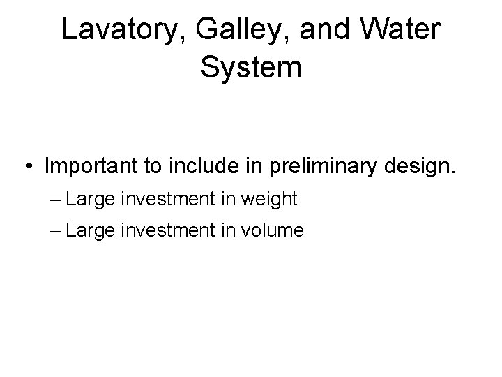 Lavatory, Galley, and Water System • Important to include in preliminary design. – Large