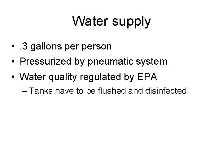 Water supply • . 3 gallons person • Pressurized by pneumatic system • Water