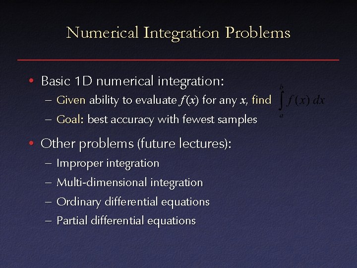Numerical Integration Problems • Basic 1 D numerical integration: – Given ability to evaluate