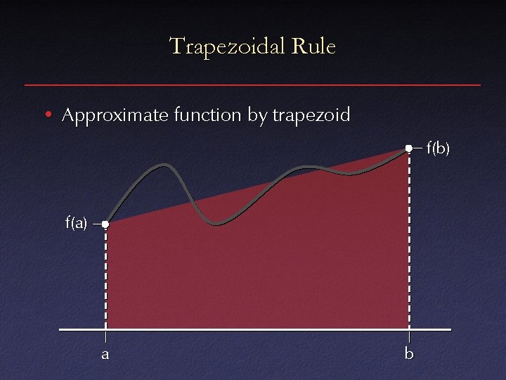 Trapezoidal Rule • Approximate function by trapezoid f(b) f(a) a b 