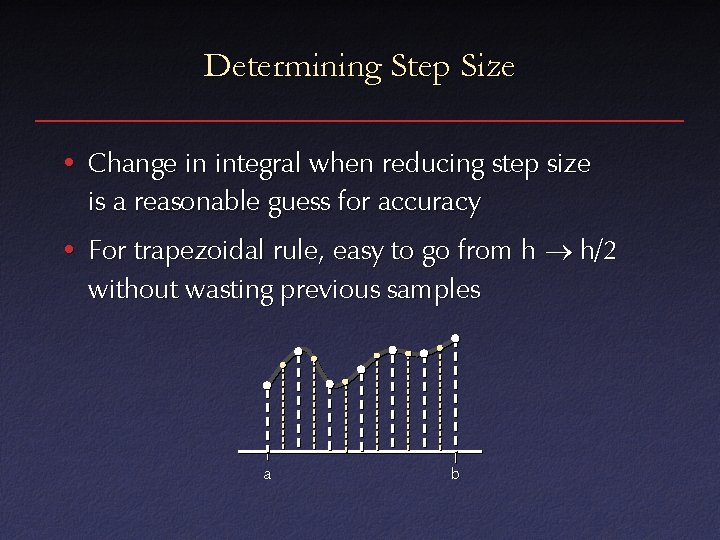 Determining Step Size • Change in integral when reducing step size is a reasonable