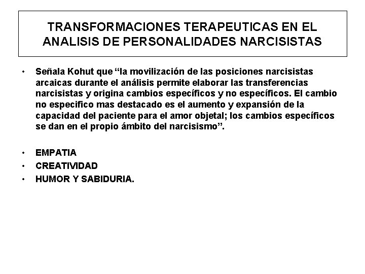 TRANSFORMACIONES TERAPEUTICAS EN EL ANALISIS DE PERSONALIDADES NARCISISTAS • Señala Kohut que “la movilización