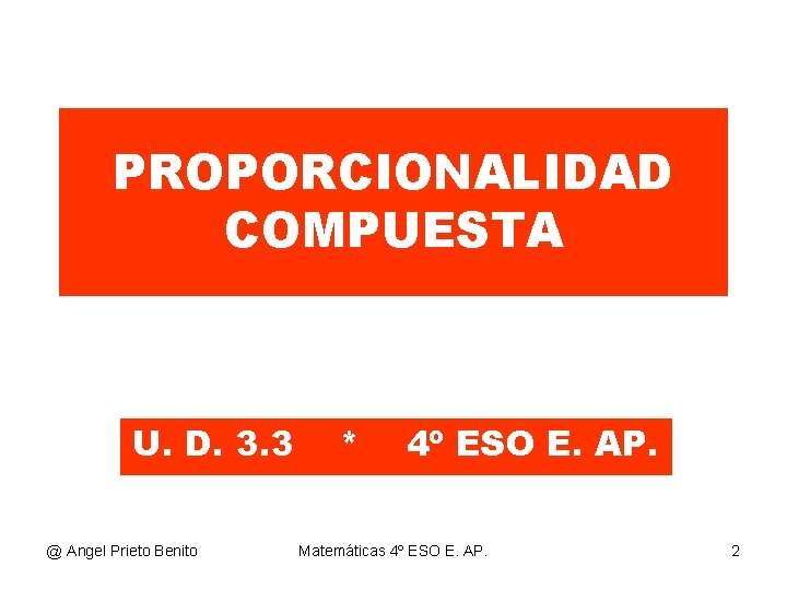 PROPORCIONALIDAD COMPUESTA U. D. 3. 3 @ Angel Prieto Benito * 4º ESO E.