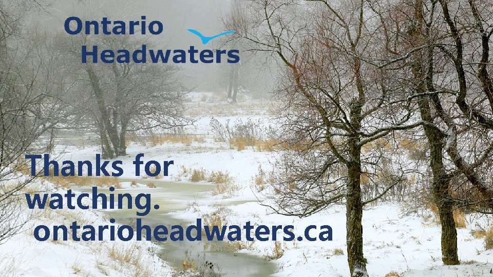 Thanks for watching. ontarioheadwaters. ca 