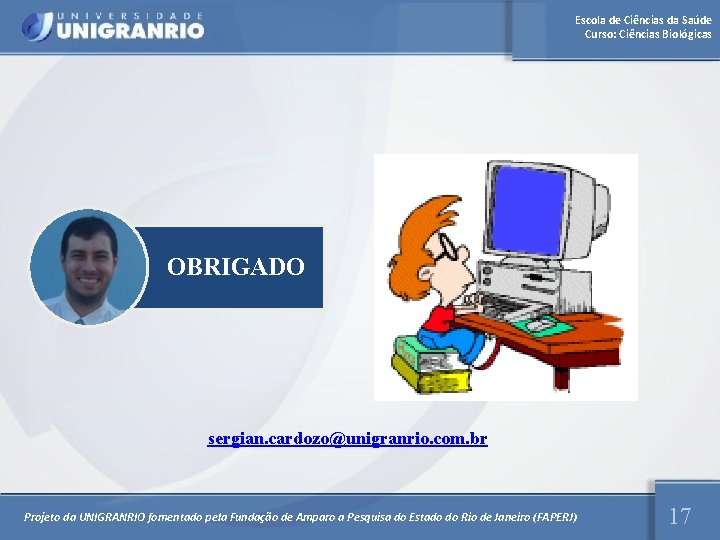 Escola de Ciências da Saúde Curso: Ciências Biológicas OBRIGADO sergian. cardozo@unigranrio. com. br Projeto