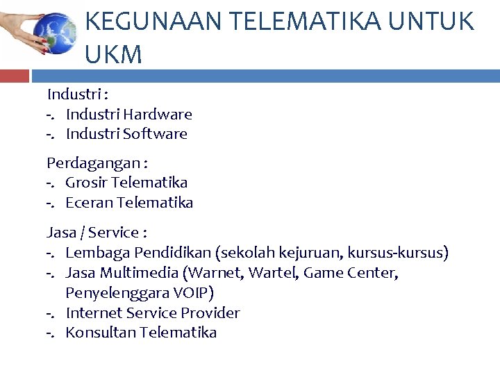 KEGUNAAN TELEMATIKA UNTUK UKM Industri : -. Industri Hardware -. Industri Software Perdagangan :