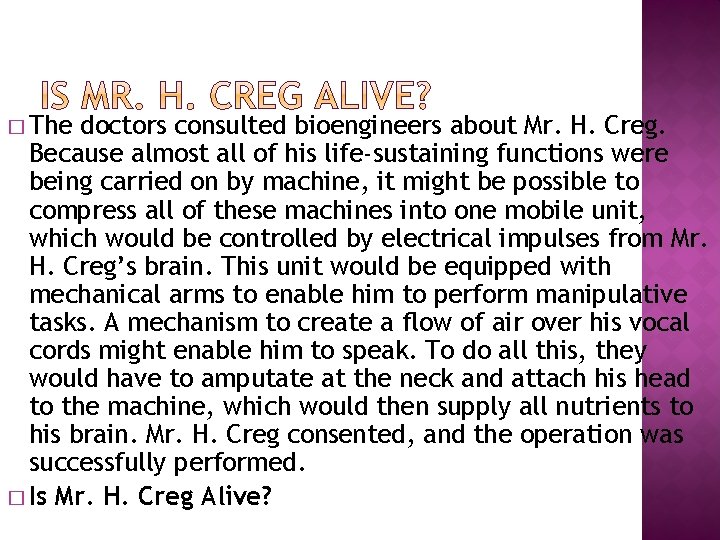 � The doctors consulted bioengineers about Mr. H. Creg. Because almost all of his