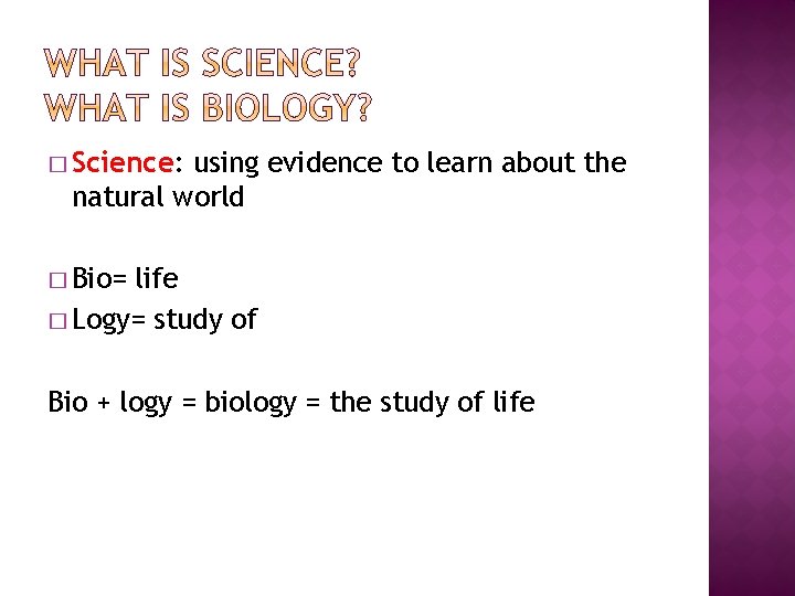 � Science: using evidence to learn about the natural world � Bio= life �