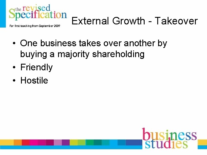 External Growth - Takeover • One business takes over another by buying a majority