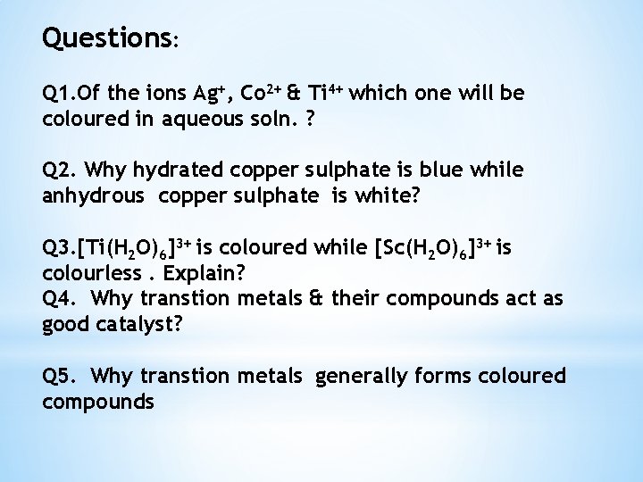 Questions: Q 1. Of the ions Ag+, Co 2+ & Ti 4+ which one