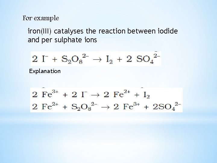 For example iron(III) catalyses the reaction between iodide and per sulphate ions Explanation 