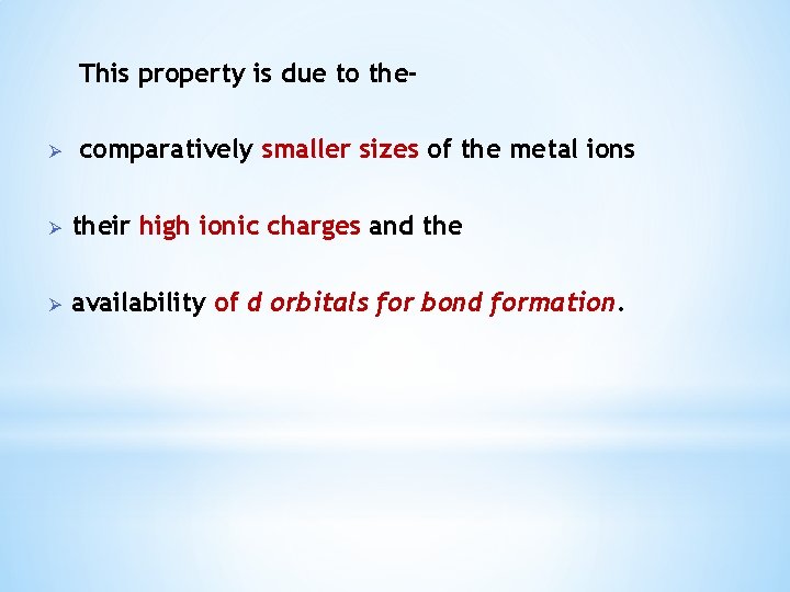 This property is due to theØ comparatively smaller sizes of the metal ions Ø