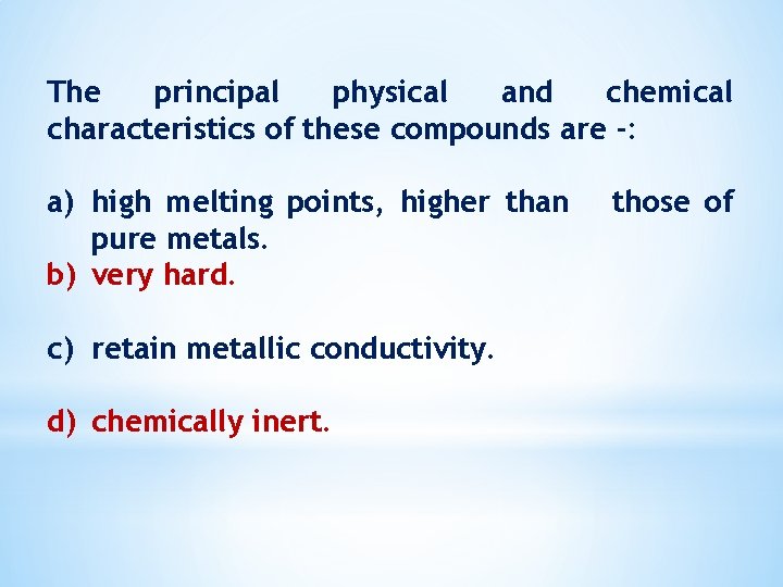 The principal physical and chemical characteristics of these compounds are -: a) high melting