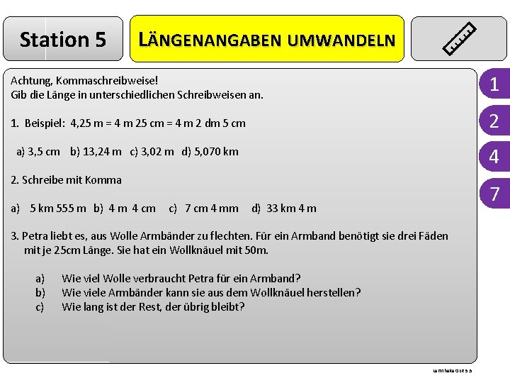 Station 5 LÄNGENANGABEN UMWANDELN Achtung, Kommaschreibweise! Gib die Länge in unterschiedlichen Schreibweisen an. 1