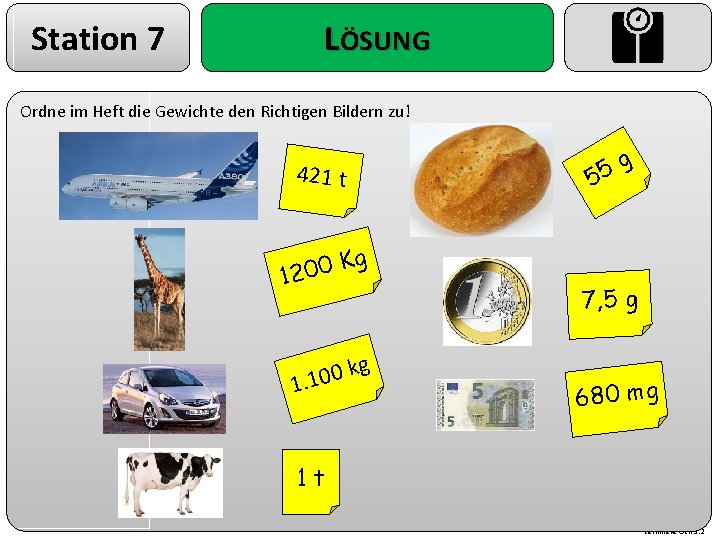 Station 7 LÖSUNG Ordne im Heft die Gewichte den Richtigen Bildern zu! g 5