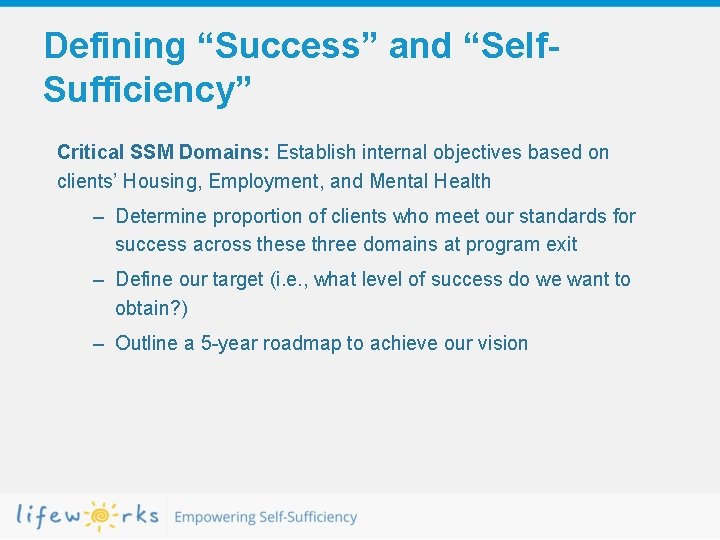 Defining “Success” and “Self. Sufficiency” Critical SSM Domains: Establish internal objectives based on clients’