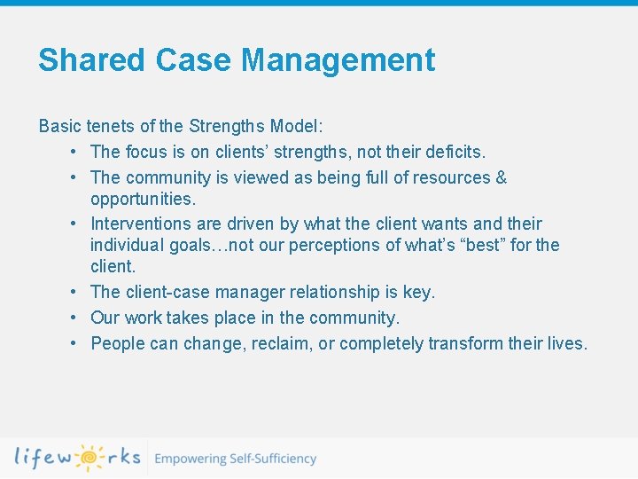 Shared Case Management Basic tenets of the Strengths Model: • The focus is on