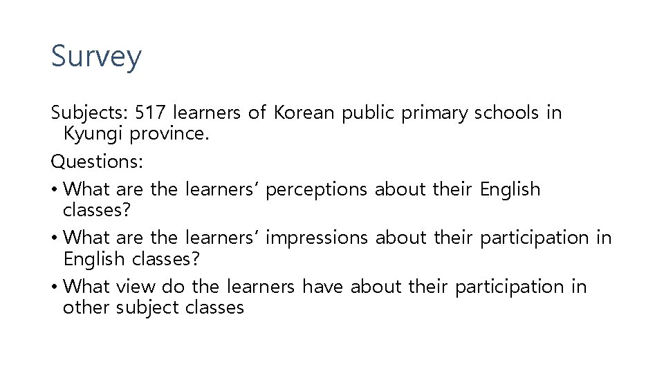 Survey Subjects: 517 learners of Korean public primary schools in Kyungi province. Questions: •