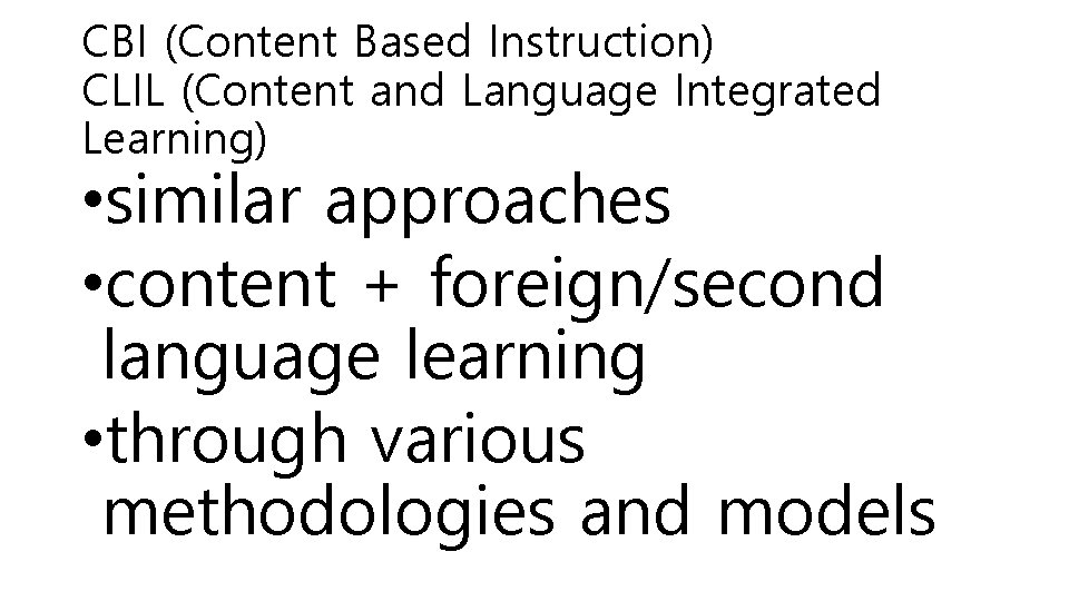 CBI (Content Based Instruction) CLIL (Content and Language Integrated Learning) • similar approaches •