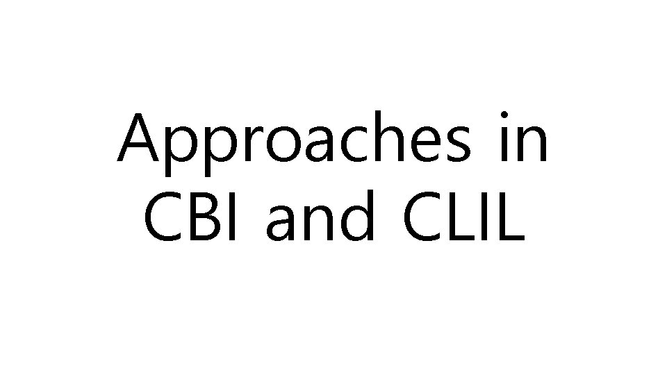 Approaches in CBI and CLIL 
