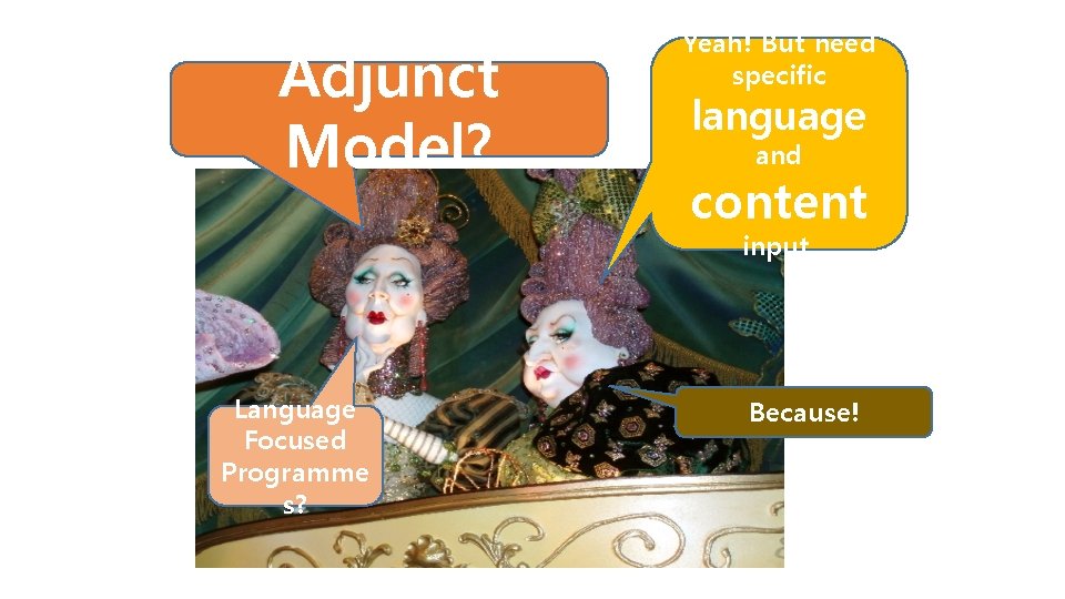 Adjunct Model? Yeah! But need specific language and content input. Language Focused Programme s?