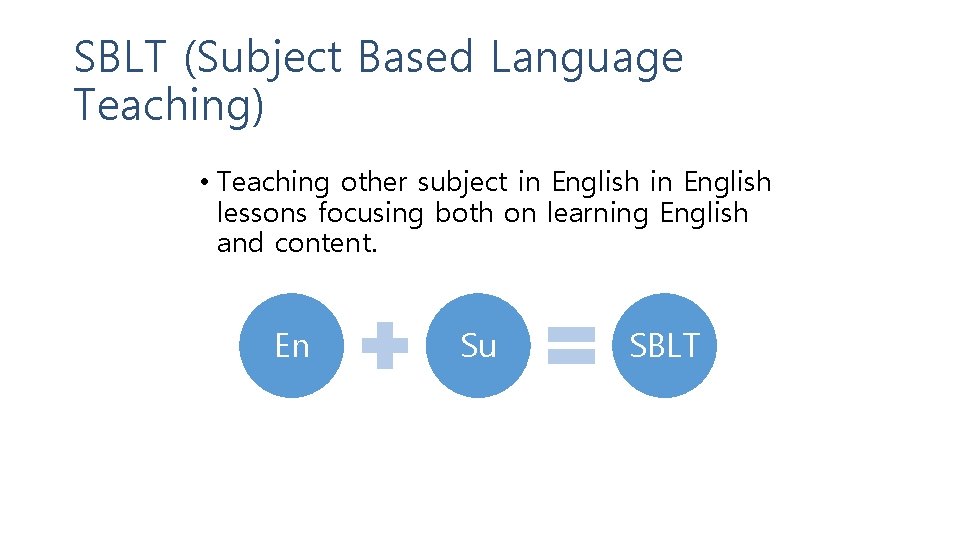 SBLT (Subject Based Language Teaching) • Teaching other subject in English lessons focusing both