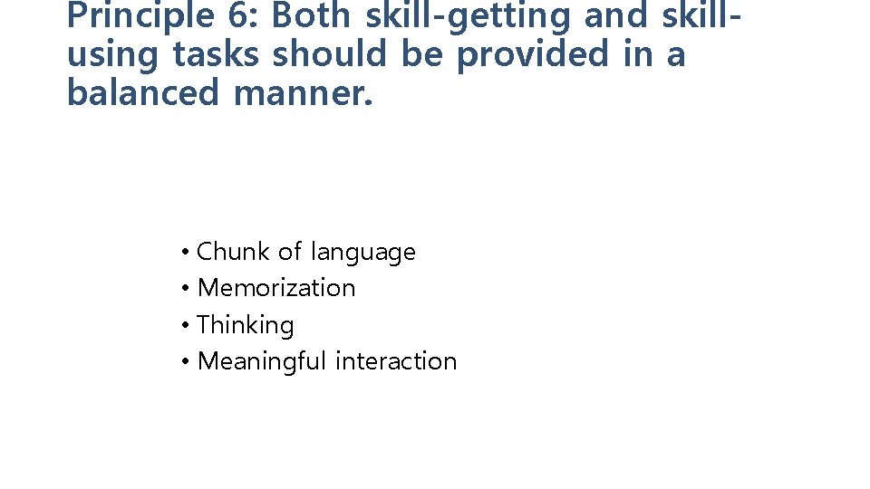 Principle 6: Both skill-getting and skillusing tasks should be provided in a balanced manner.