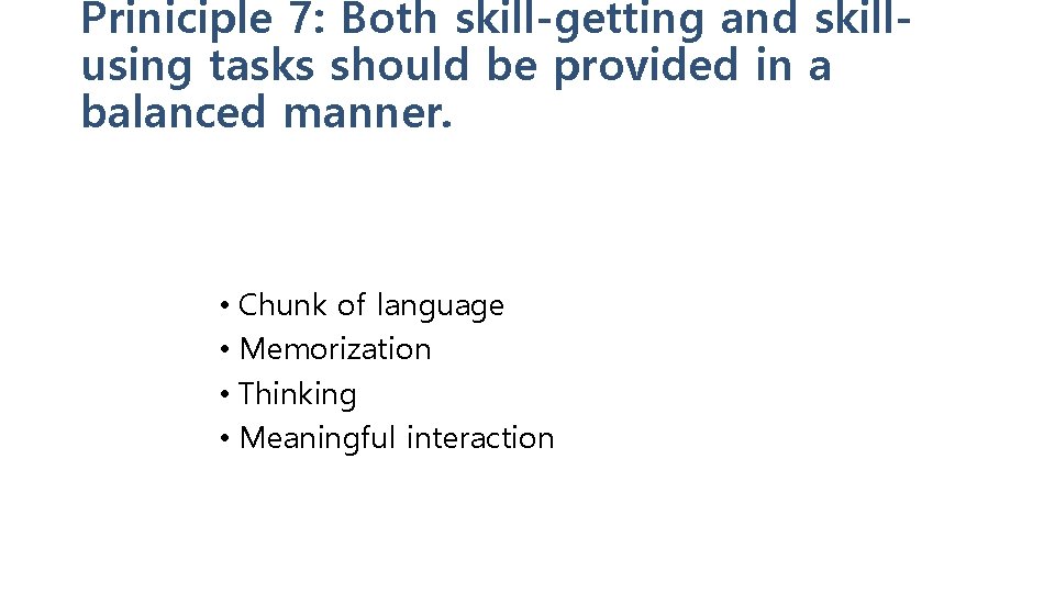 Priniciple 7: Both skill-getting and skillusing tasks should be provided in a balanced manner.