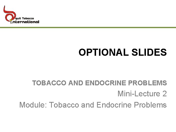 OPTIONAL SLIDES TOBACCO AND ENDOCRINE PROBLEMS Mini-Lecture 2 Module: Tobacco and Endocrine Problems 