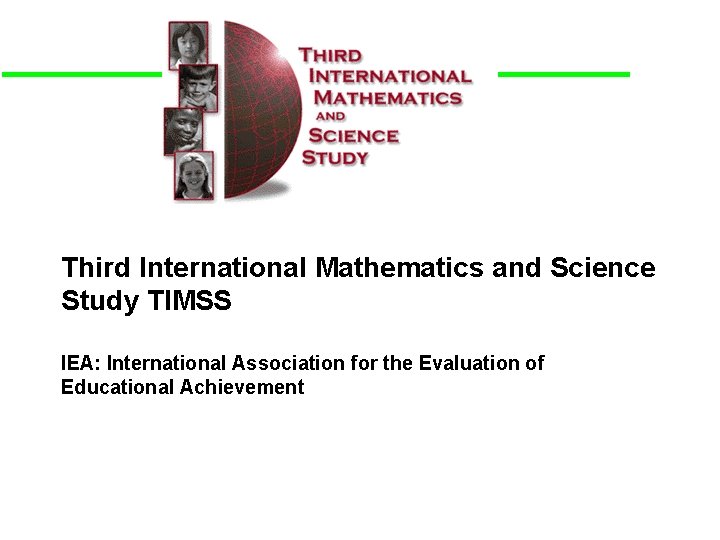 Third International Mathematics and Science Study TIMSS IEA: International Association for the Evaluation of