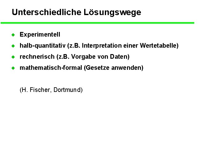 Unterschiedliche Lösungswege u Experimentell u halb-quantitativ (z. B. Interpretation einer Wertetabelle) u rechnerisch (z.