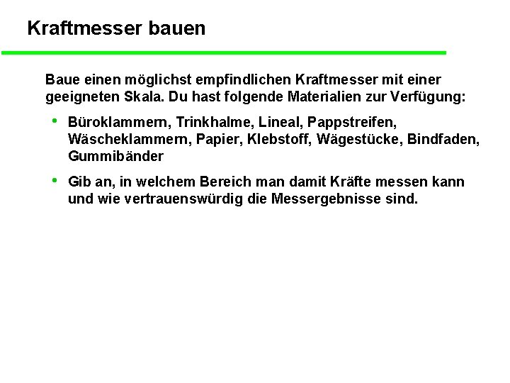 Kraftmesser bauen Baue einen möglichst empfindlichen Kraftmesser mit einer geeigneten Skala. Du hast folgende