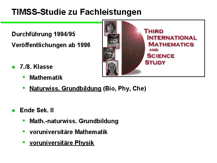 TIMSS-Studie zu Fachleistungen Durchführung 1994/95 Veröffentlichungen ab 1996 u 7. /8. Klasse • •