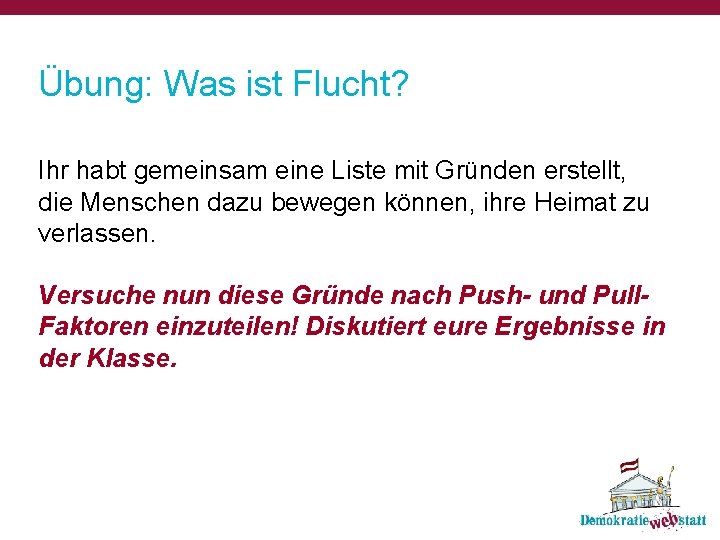 Übung: Was ist Flucht? Ihr habt gemeinsam eine Liste mit Gründen erstellt, die Menschen