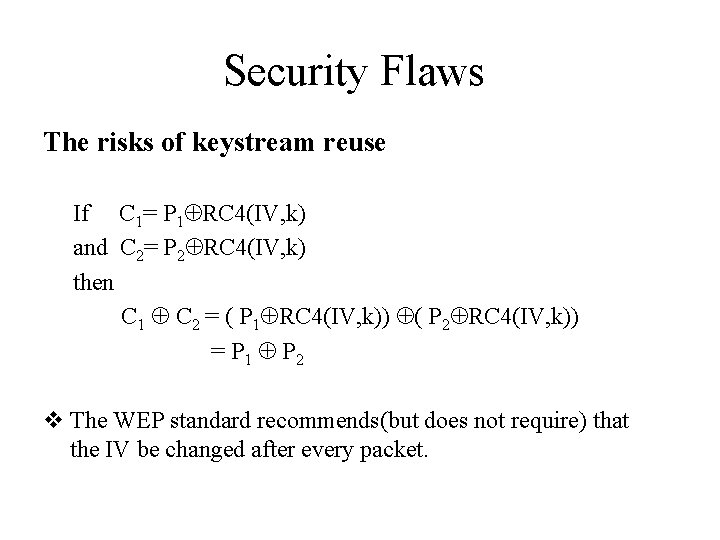 Security Flaws The risks of keystream reuse If C 1= P 1 RC 4(IV,