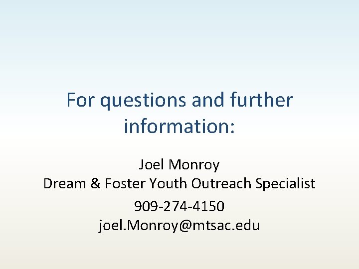 For questions and further information: Joel Monroy Dream & Foster Youth Outreach Specialist 909