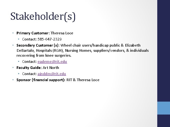 Stakeholder(s) • Primary Customer: Theresa Loce • Contact: 585 -647 -2329 • Secondary Customer