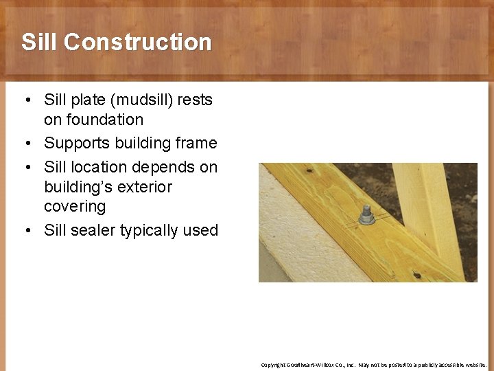 Sill Construction • Sill plate (mudsill) rests on foundation • Supports building frame •