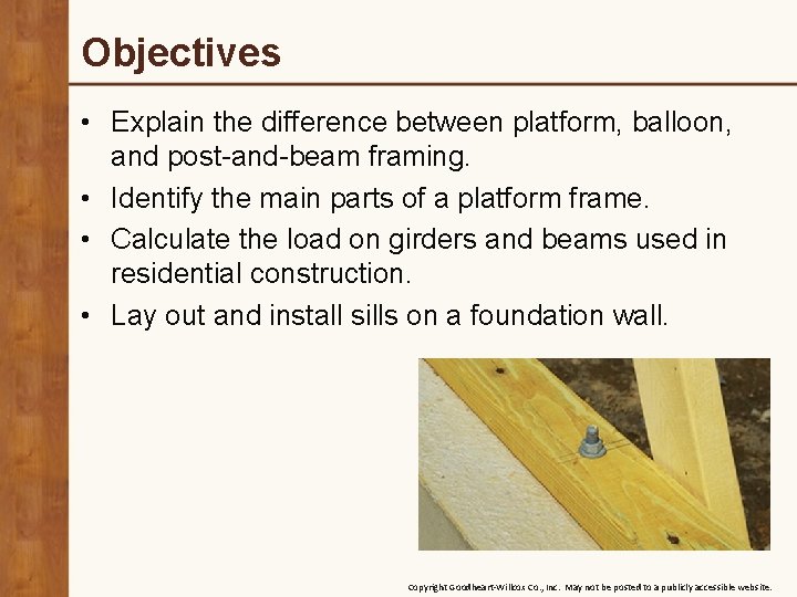 Objectives • Explain the difference between platform, balloon, and post-and-beam framing. • Identify the
