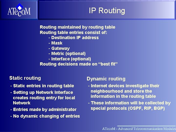 IP Routing maintained by routing table Routing table entries consist of: - Destination IP