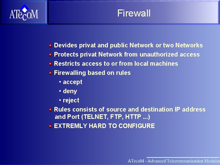 Firewall Devides privat and public Network or two Networks Protects privat Network from unauthorized