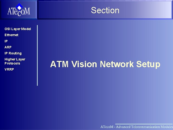 Section OSI Layer Model Ethernet IP ARP IP Routing Higher Layer Protocols VRRP ATM