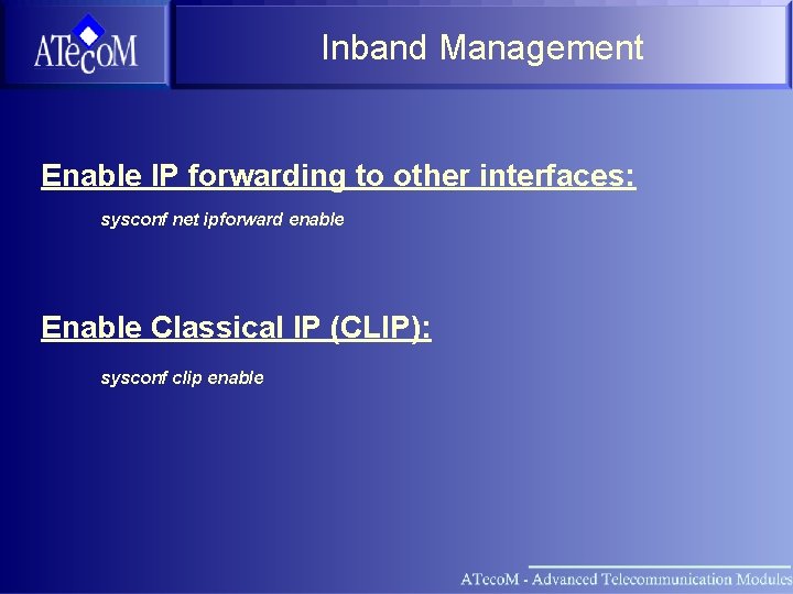 Inband Management Enable IP forwarding to other interfaces: sysconf net ipforward enable Enable Classical