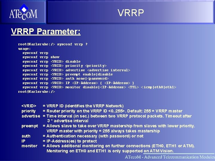 VRRP Parameter: root@Karlsruhe: /> sysconf vrrp ? usage: sysconf vrrp show sysconf vrrp <VRID>