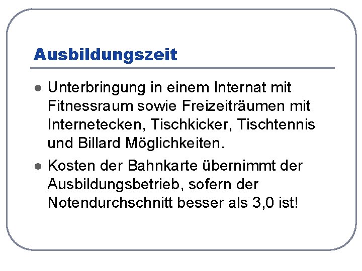 Ausbildungszeit l l Unterbringung in einem Internat mit Fitnessraum sowie Freizeiträumen mit Internetecken, Tischkicker,